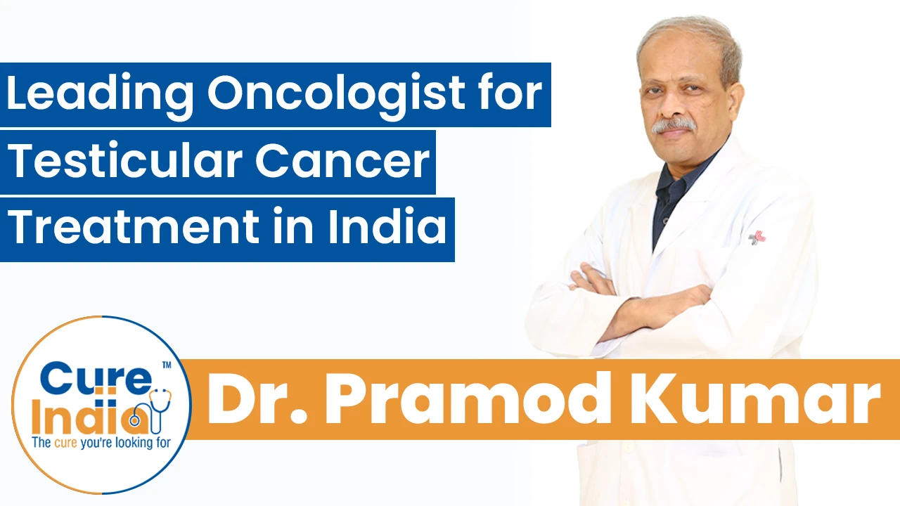 Dr. Pramod Kumar: Leading Oncologist for Testicular Cancer Treatment in India